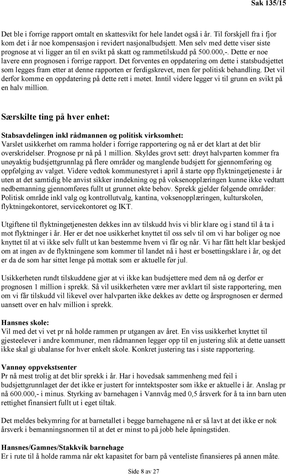 Det forventes en oppdatering om dette i statsbudsjettet som legges fram etter at denne rapporten er ferdigskrevet, men før politisk behandling.