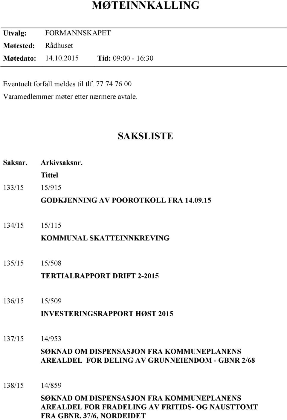 15 134/15 15/115 KOMMUNAL SKATTEINNKREVING 135/15 15/508 TERTIALRAPPORT DRIFT 2-2015 136/15 15/509 INVESTERINGSRAPPORT HØST 2015 137/15 14/953 SØKNAD OM