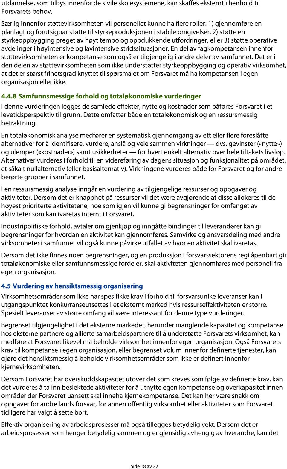 preget av høyt tempo og oppdukkende utfordringer, eller 3) støtte operative avdelinger i høyintensive og lavintensive stridssituasjoner.