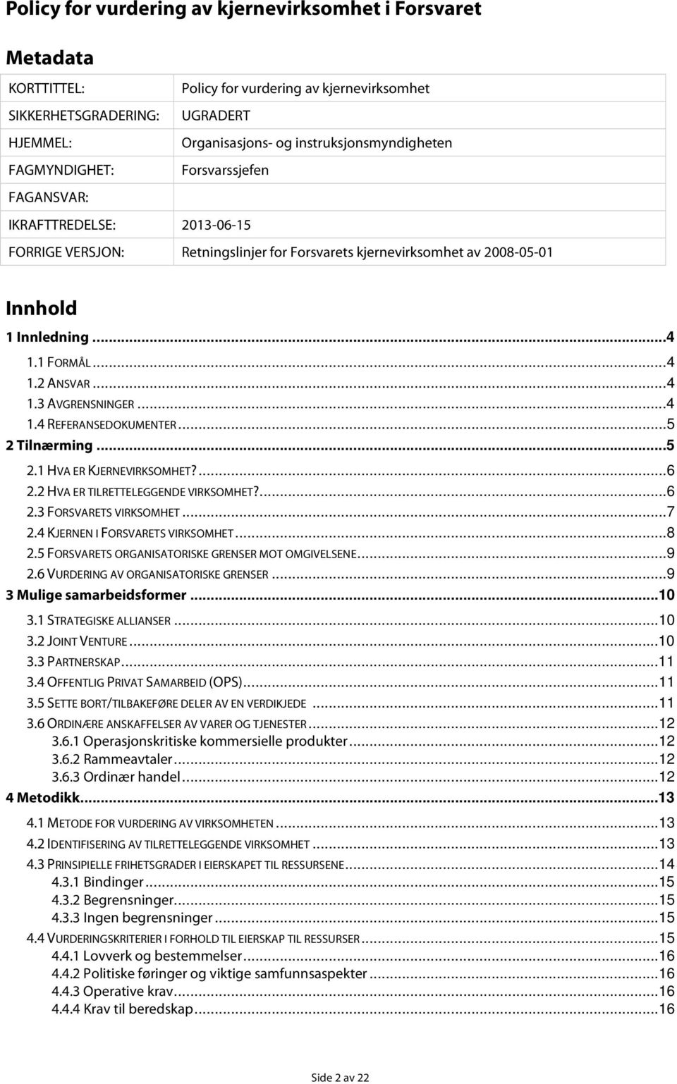 ..4 1.4 REFERANSEDOKUMENTER...5 2 Tilnærming...5 2.1 HVA ER KJERNEVIRKSOMHET?...6 2.2 HVA ER TILRETTELEGGENDE VIRKSOMHET?...6 2.3 FORSVARETS VIRKSOMHET...7 2.4 KJERNEN I FORSVARETS VIRKSOMHET...8 2.