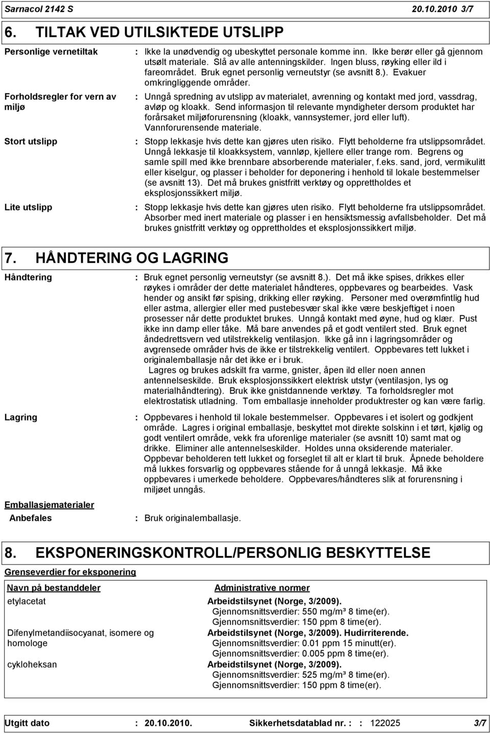 Slå av alle antenningskilder. Ingen bluss, røyking eller ild i fareområdet. Bruk egnet personlig verneutstyr (se avsnitt 8.). Evakuer omkringliggende områder.