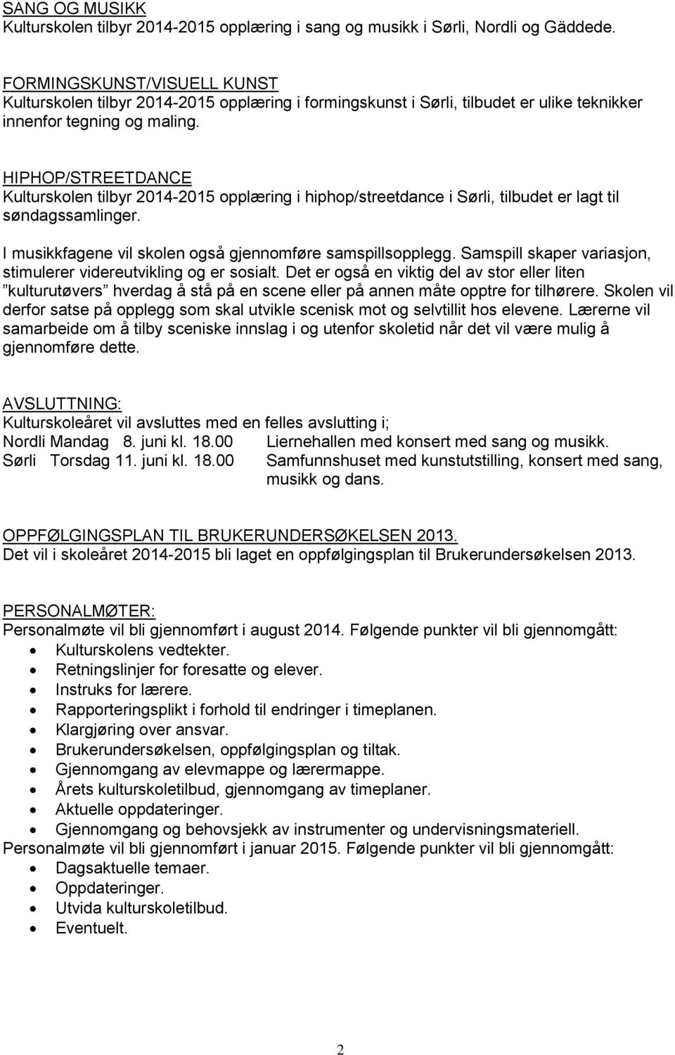 HIPHOP/STREETDANCE Kulturskolen tilbyr 2014-2015 opplæring i hiphop/streetdance i Sørli, tilbudet er lagt til søndagssamlinger. I musikkfagene vil skolen også gjennomføre samspillsopplegg.