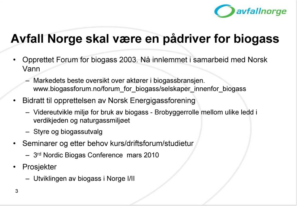 no/forum_for_biogass/selskaper_innenfor_biogass Bidratt til opprettelsen av Norsk Energigassforening Videreutvikle miljø for bruk av biogass