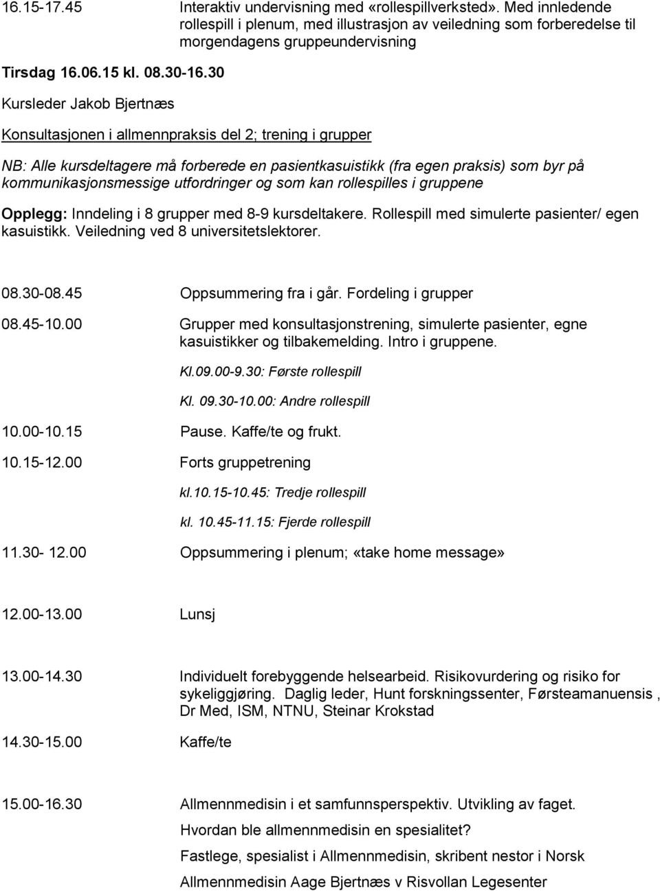 30 Kursleder Jakob Bjertnæs Konsultasjonen i allmennpraksis del 2; trening i grupper NB: Alle kursdeltagere må forberede en pasientkasuistikk (fra egen praksis) som byr på kommunikasjonsmessige