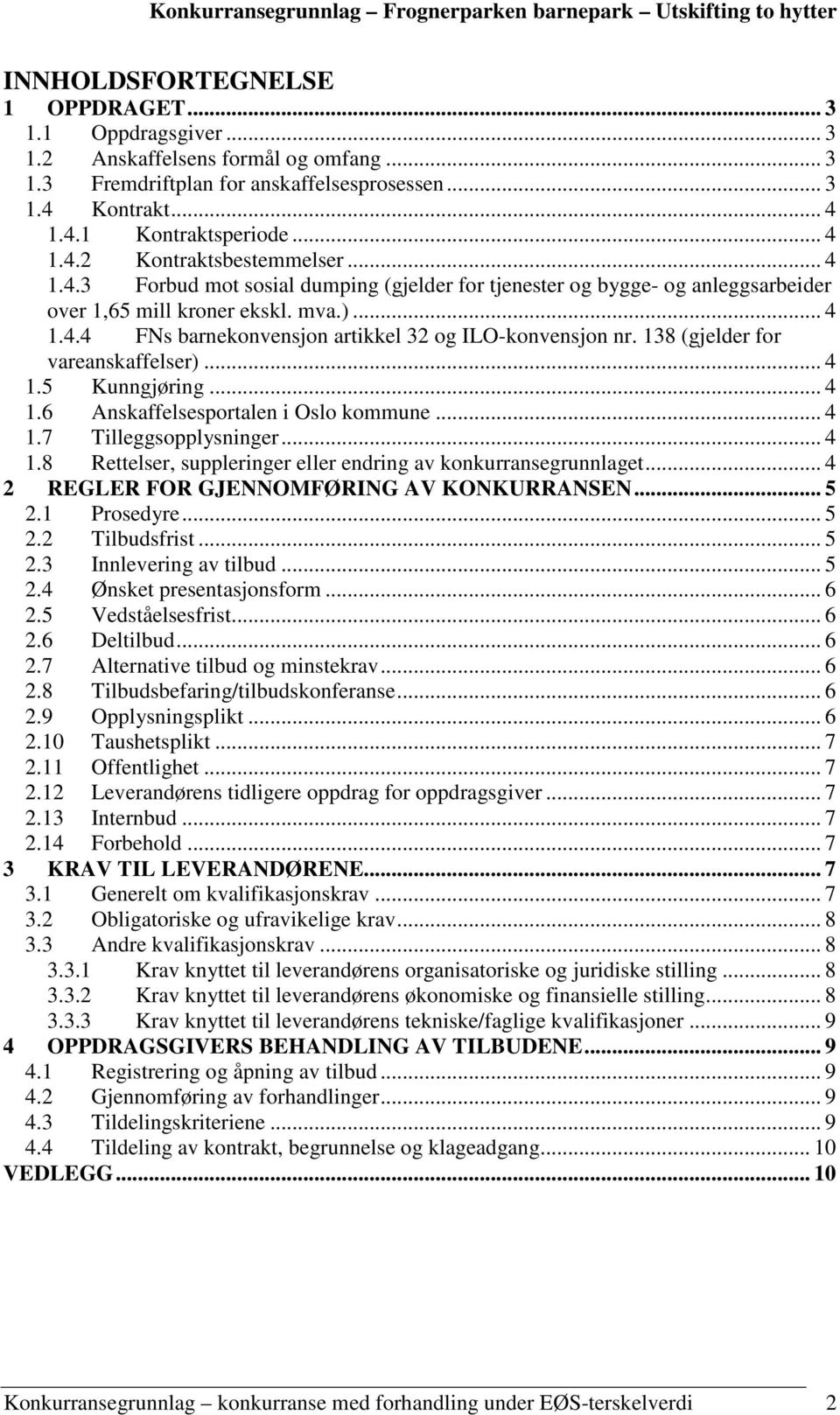 138 (gjelder for vareanskaffelser)... 4 1.5 Kunngjøring... 4 1.6 Anskaffelsesportalen i Oslo kommune... 4 1.7 Tilleggsopplysninger... 4 1.8 Rettelser, suppleringer eller endring av konkurransegrunnlaget.