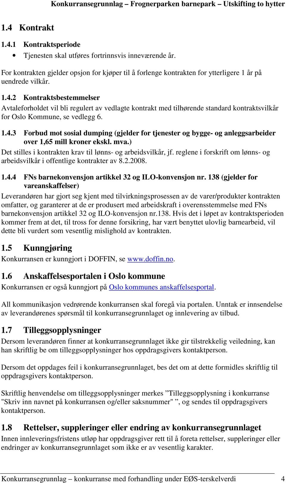 reglene i forskrift om lønns- og arbeidsvilkår i offentlige kontrakter av 8.2.2008. 1.4.4 FNs barnekonvensjon artikkel 32 og ILO-konvensjon nr.