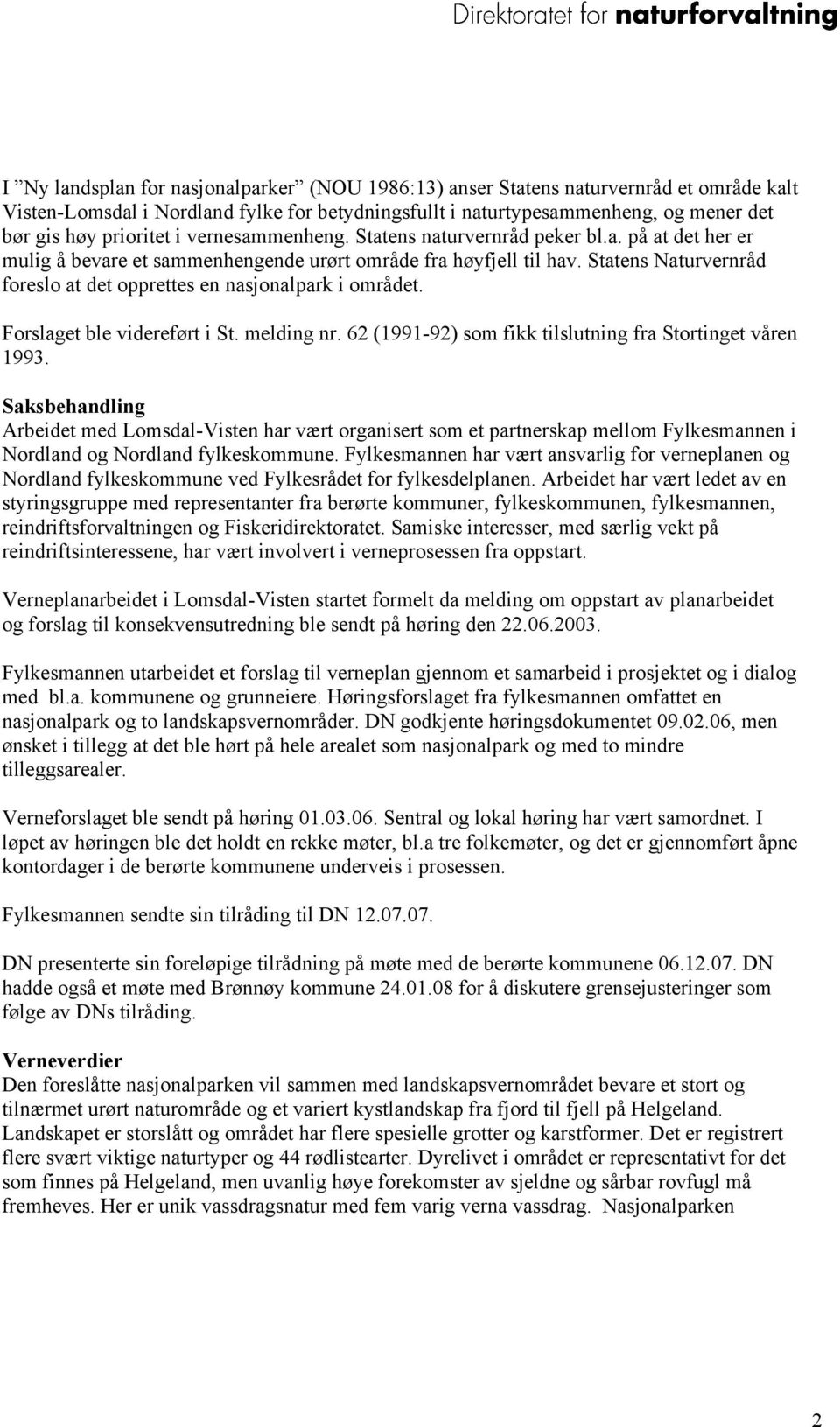 Statens Naturvernråd foreslo at det opprettes en nasjonalpark i området. Forslaget ble videreført i St. melding nr. 62 (1991-92) som fikk tilslutning fra Stortinget våren 1993.