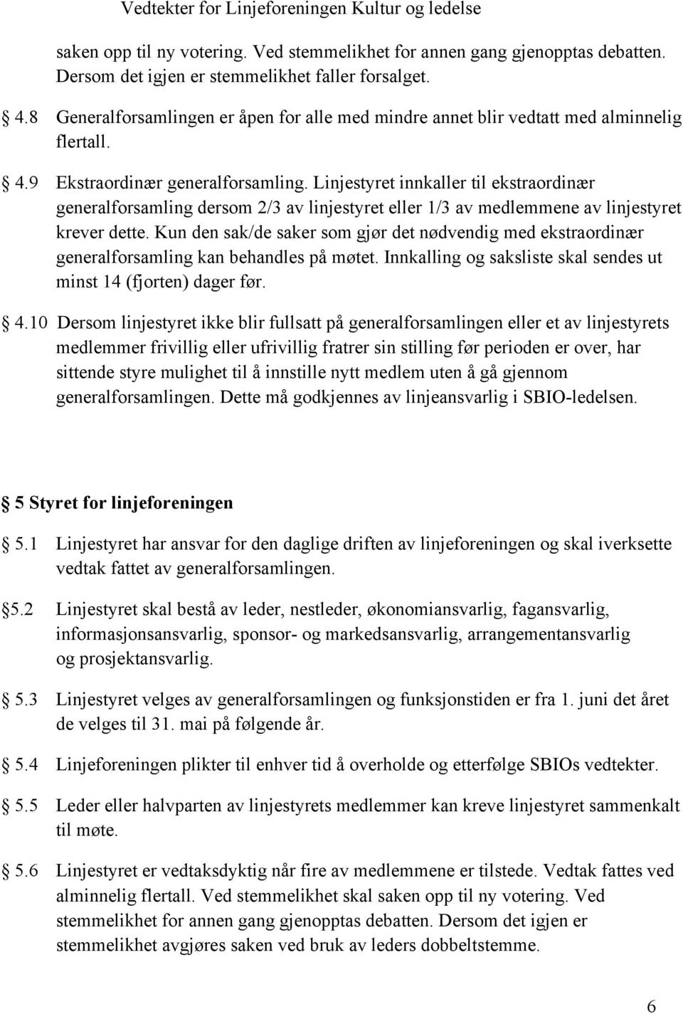 Linjestyret innkaller til ekstraordinær generalforsamling dersom 2/3 av linjestyret eller 1/3 av medlemmene av linjestyret krever dette.