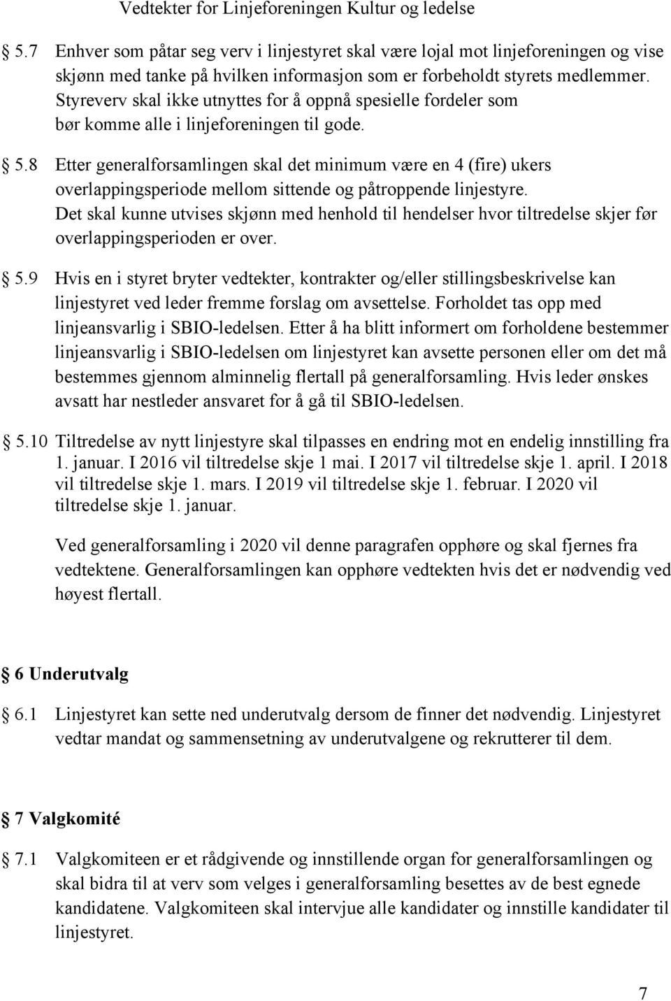 8 Etter generalforsamlingen skal det minimum være en 4 (fire) ukers overlappingsperiode mellom sittende og påtroppende linjestyre.