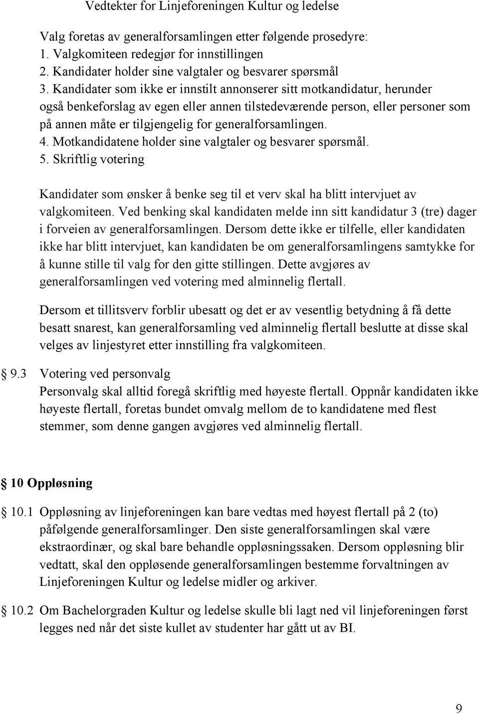 generalforsamlingen. 4. Motkandidatene holder sine valgtaler og besvarer spørsmål. 5. Skriftlig votering Kandidater som ønsker å benke seg til et verv skal ha blitt intervjuet av valgkomiteen.