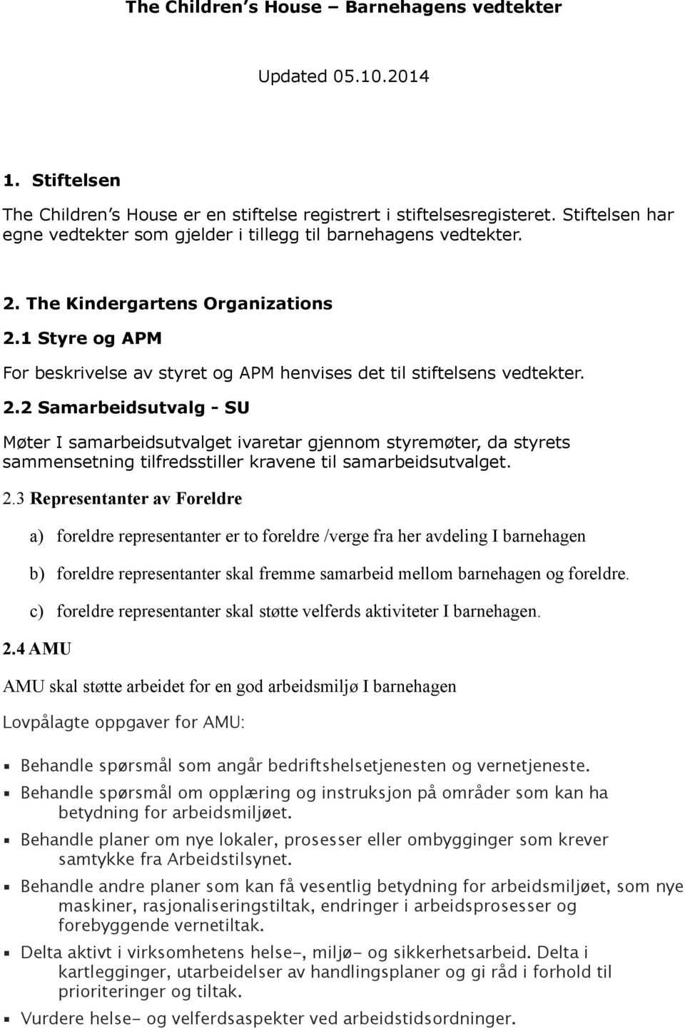 1 Styre og APM For beskrivelse av styret og APM henvises det til stiftelsens vedtekter. 2.