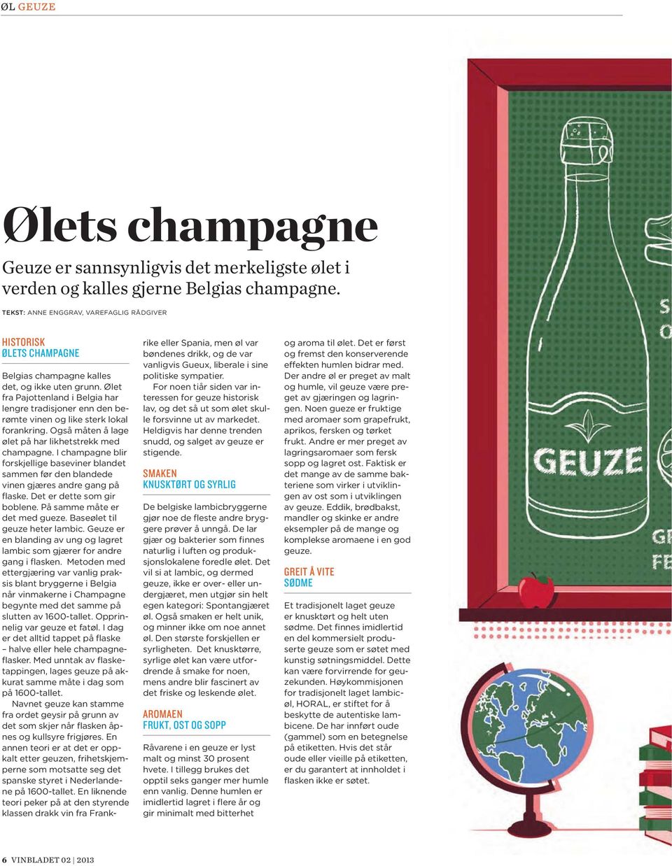 Ølet fra Pajottenland i Belgia har lengre tradisjoner enn den berømte vinen og like sterk lokal forankring. Også måten å lage ølet på har likhetstrekk med champagne.