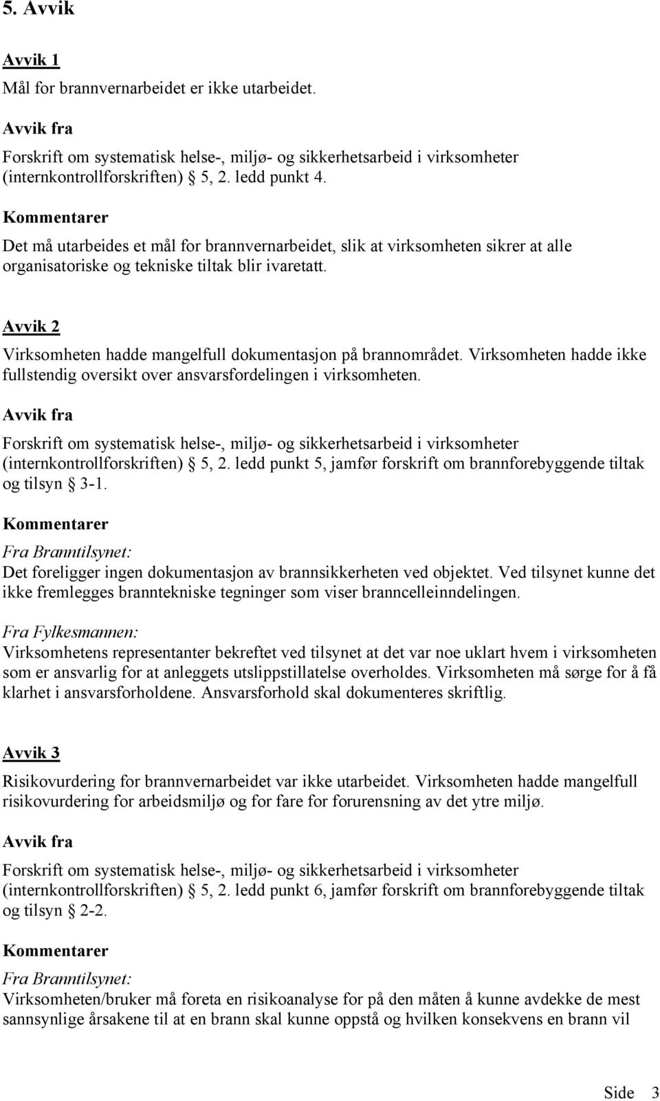 Avvik 2 Virksomheten hadde mangelfull dokumentasjon på brannområdet. Virksomheten hadde ikke fullstendig oversikt over ansvarsfordelingen i virksomheten. (internkontrollforskriften) 5, 2.