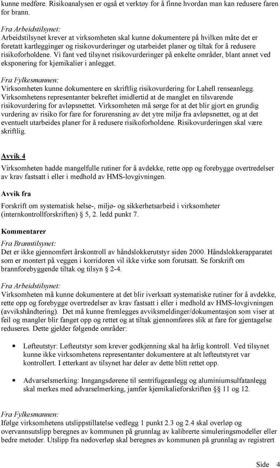 risikoforholdene. Vi fant ved tilsynet risikovurderinger på enkelte områder, blant annet ved eksponering for kjemikalier i anlegget.