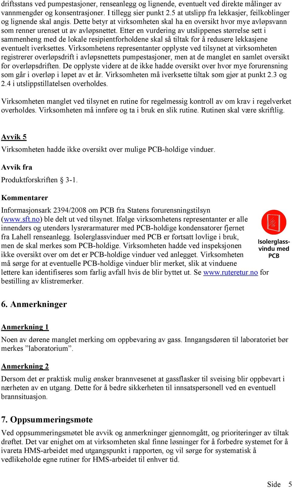 Etter en vurdering av utslippenes størrelse sett i sammenheng med de lokale resipientforholdene skal så tiltak for å redusere lekkasjene eventuelt iverksettes.