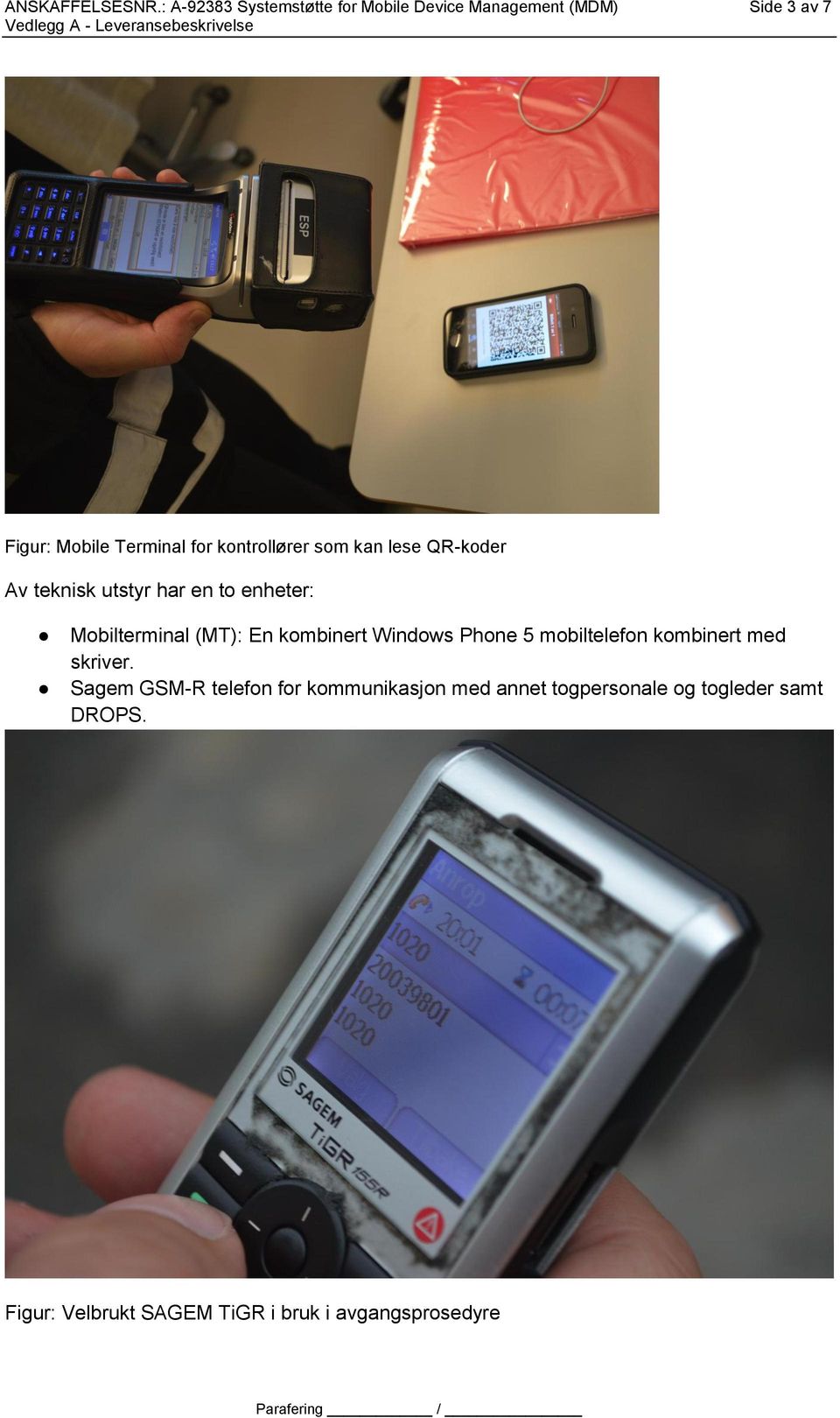 kontrollører som kan lese QR-koder Av teknisk utstyr har en to enheter: Mobilterminal (MT): En