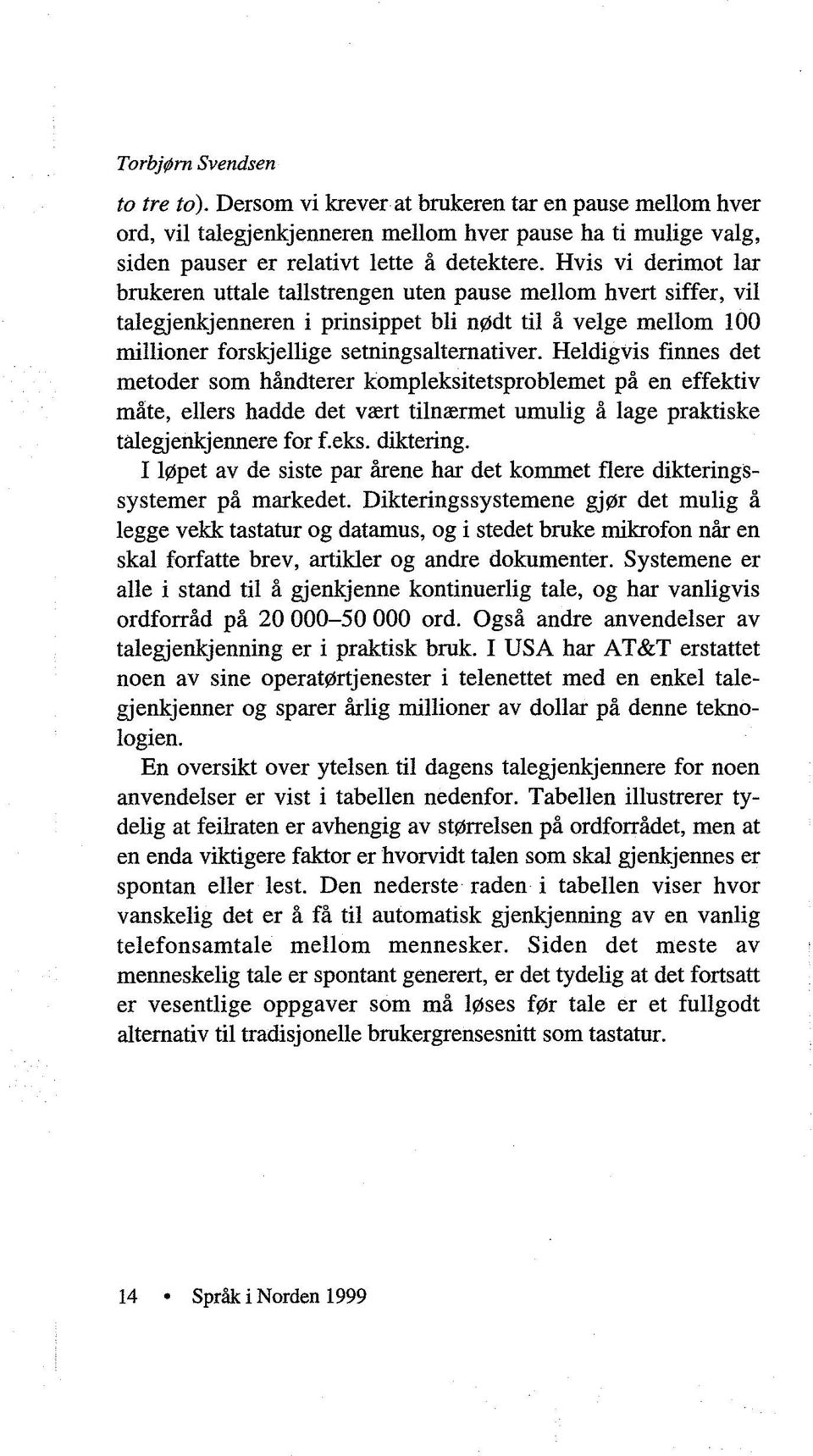 Heldigvis finnes det metoder som håndterer kompleksitetsproblemet på en effektiv måte, ellers hadde det vært tilnærmet umulig å lage praktiske talegjenkjennere for f.eks. diktering.