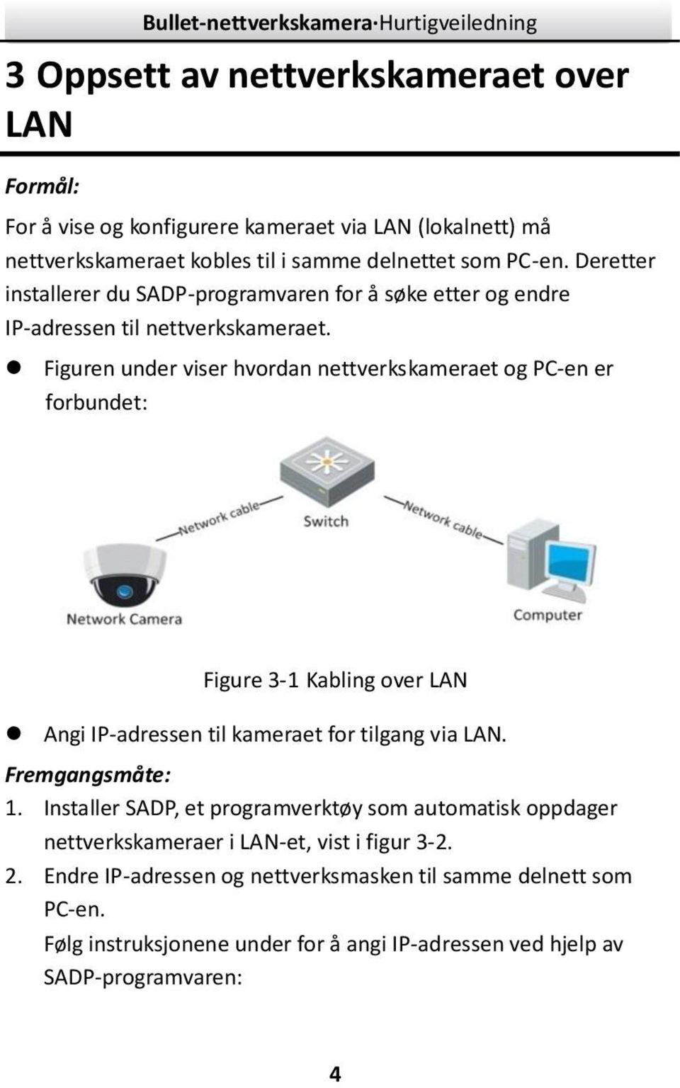 Figuren under viser hvordan nettverkskameraet og PC-en er forbundet: Figure 3-1 Kabling over LAN Angi IP-adressen til kameraet for tilgang via LAN. Fremgangsmåte: 1.