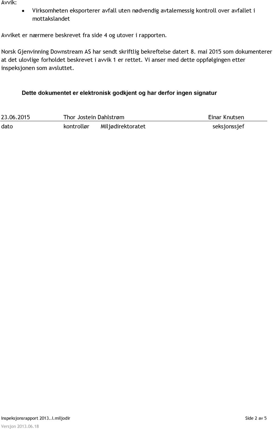 mai 2015 som dokumenterer at det ulovlige forholdet beskrevet i avvik 1 er rettet. Vi anser med dette oppfølgingen etter inspeksjonen som avsluttet.