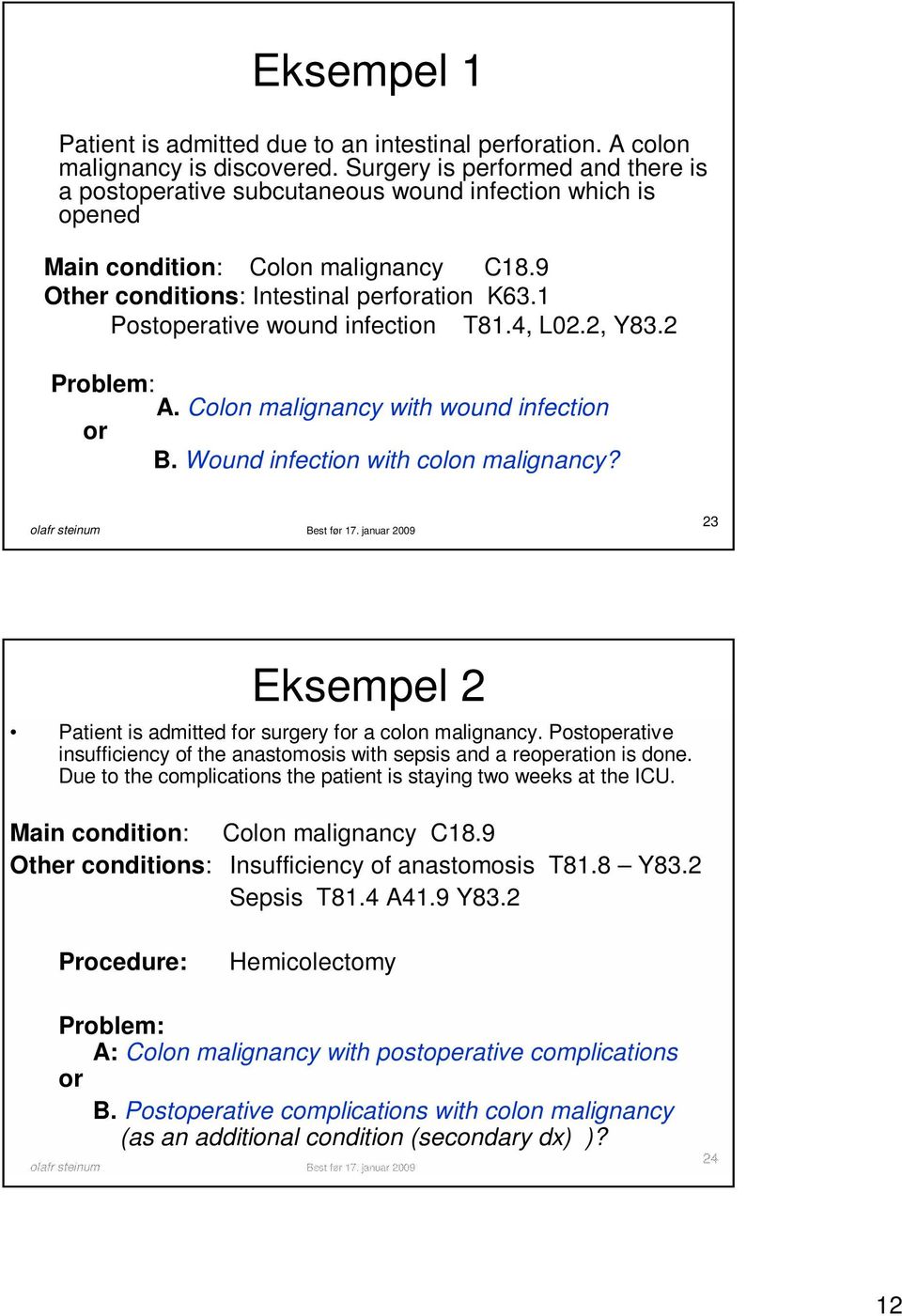 1 Postoperative wound infection T81.4, L02.2, Y83.2 Problem: A. Colon malignancy with wound infection or B. Wound infection with colon malignancy?