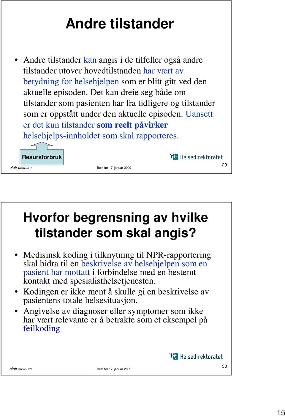 Uansett er det kun tilstander som reelt påvirker helsehjelps-innholdet som skal rapporteres. Resursforbruk 29 Hvorfor begrensning av hvilke tilstander som skal angis?