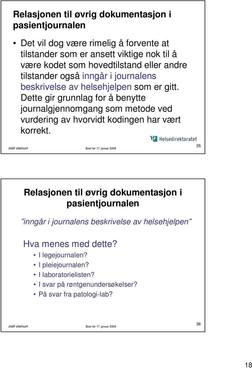 Dette gir grunnlag for å benytte journalgjennomgang som metode ved vurdering av hvorvidt kodingen har vært korrekt.