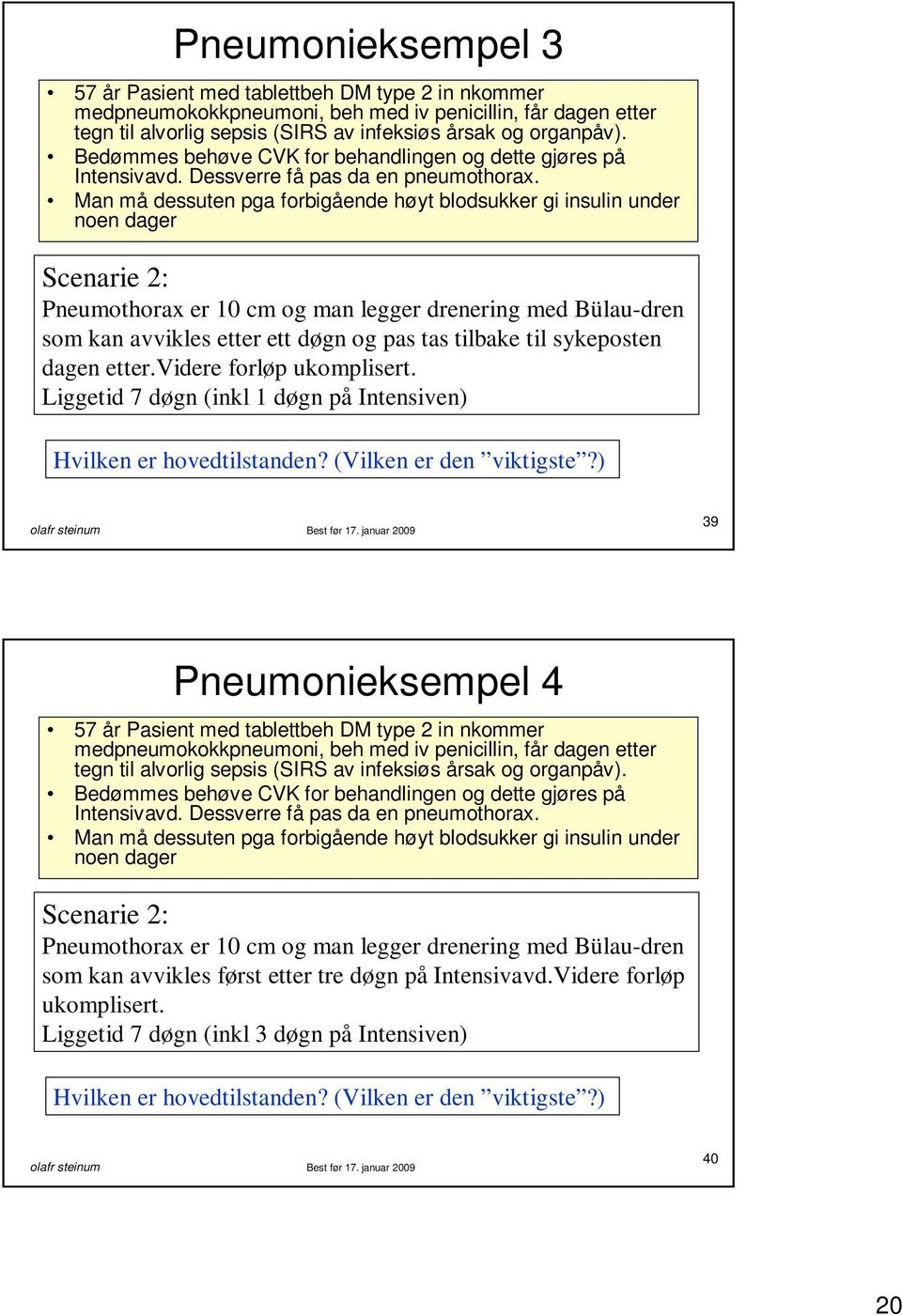 Man må dessuten pga forbigående høyt blodsukker gi insulin under noen dager Scenarie 2: Pneumothorax er 10 cm og man legger drenering med Bülau-dren som kan avvikles etter ett døgn og pas tas tilbake