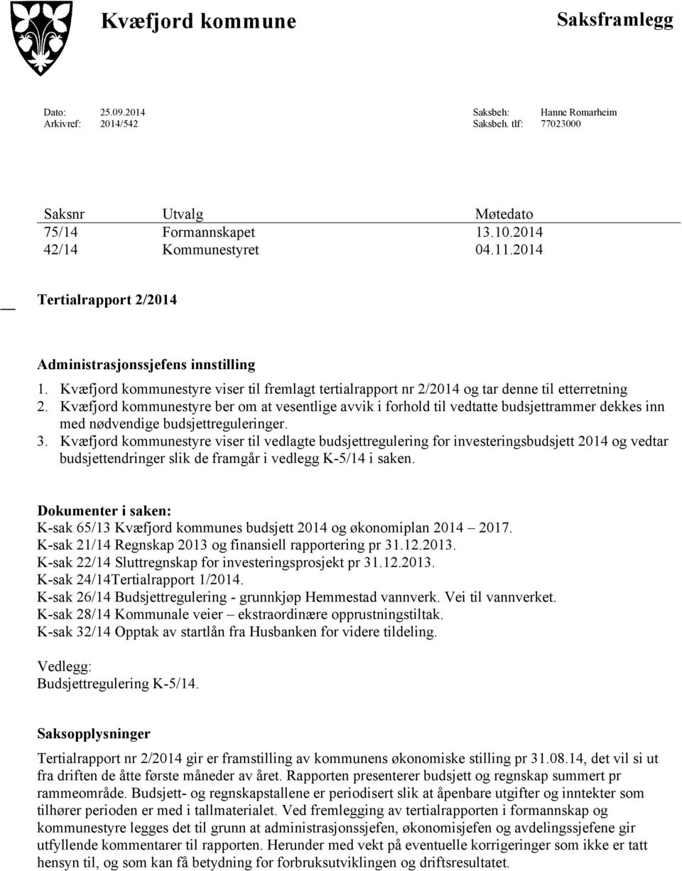 Kvæfjord kommunestyre ber om at vesentlige avvik i forhold til vedtatte budsjettrammer dekkes inn med nødvendige budsjettreguleringer. 3.