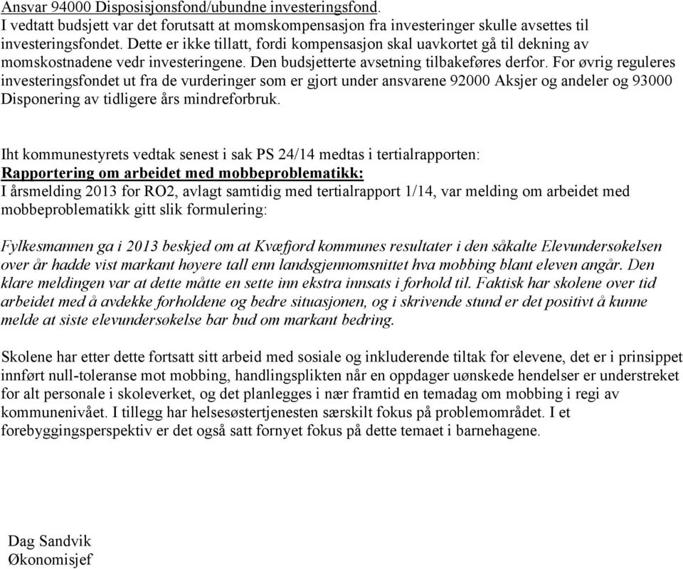 For øvrig reguleres investeringsfondet ut fra de vurderinger som er gjort under ansvarene 92000 Aksjer og andeler og 93000 Disponering av tidligere års mindreforbruk.