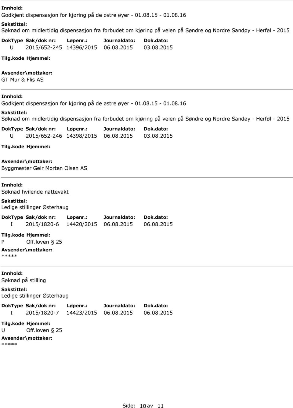 08.16 Søknad om midlertidig dispensasjon fra forbudet om kjøring på veien på Søndre og Nordre Sandøy - Herføl - 2015 2015/652-246 14398/2015 03.08.2015 Byggmester Geir Morten Olsen AS nnhold: Søknad hvilende nattevakt Ledige stillinger Østerhaug 2015/1820-6 14420/2015 P Off.