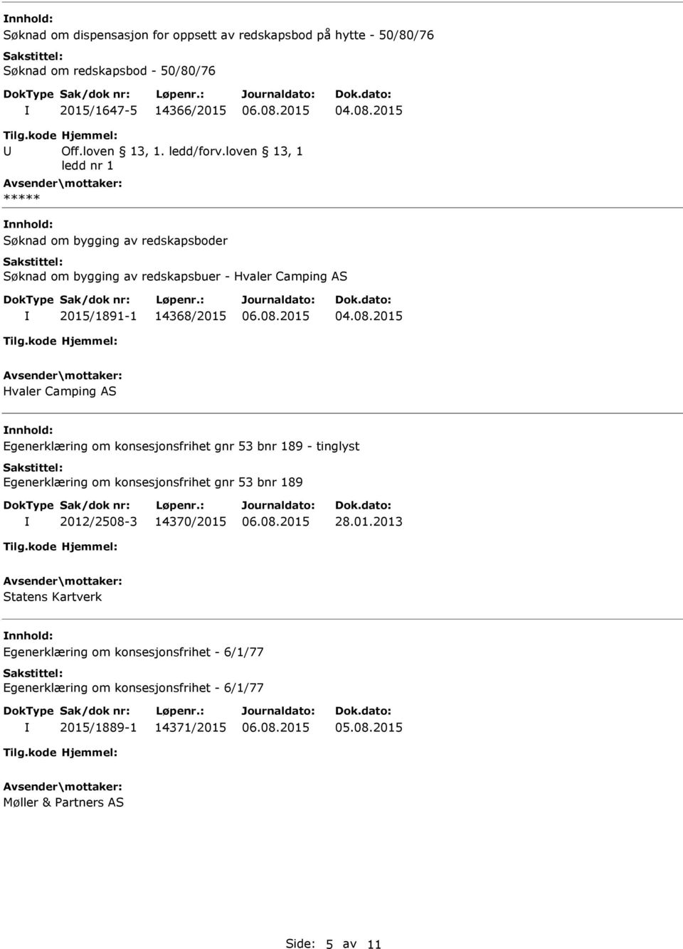 2015 Hvaler Camping AS nnhold: Egenerklæring om konsesjonsfrihet gnr 53 bnr 189 - tinglyst Egenerklæring om konsesjonsfrihet gnr 53 bnr 189 2012/2508-3 14370/2015