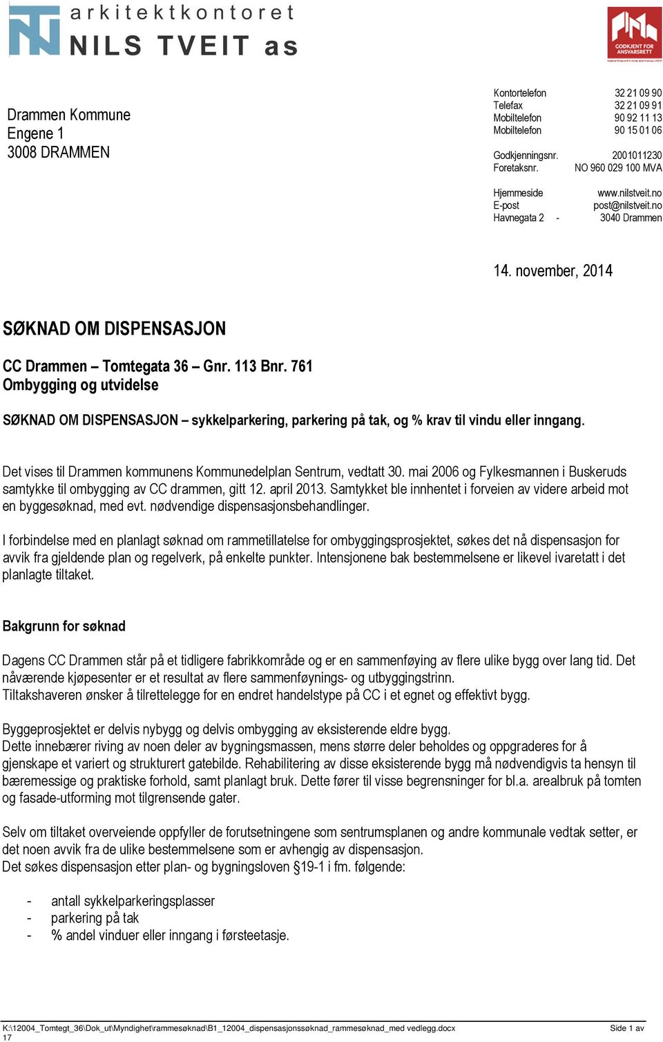 761 Ombygging og utvidelse SØKNAD OM DISPENSASJON sykkelparkering, parkering på tak, og % krav til vindu eller inngang. Det vises til Drammen kommunens Kommunedelplan Sentrum, vedtatt 30.