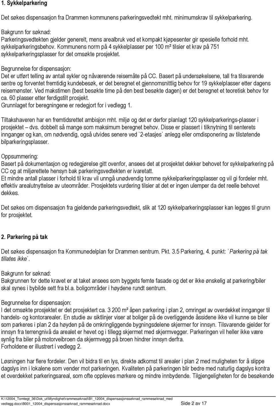 Kommunens norm på 4 sykkelplasser per 100 m² tilsier et krav på 751 sykkelparkeringsplasser for det omsøkte prosjektet.