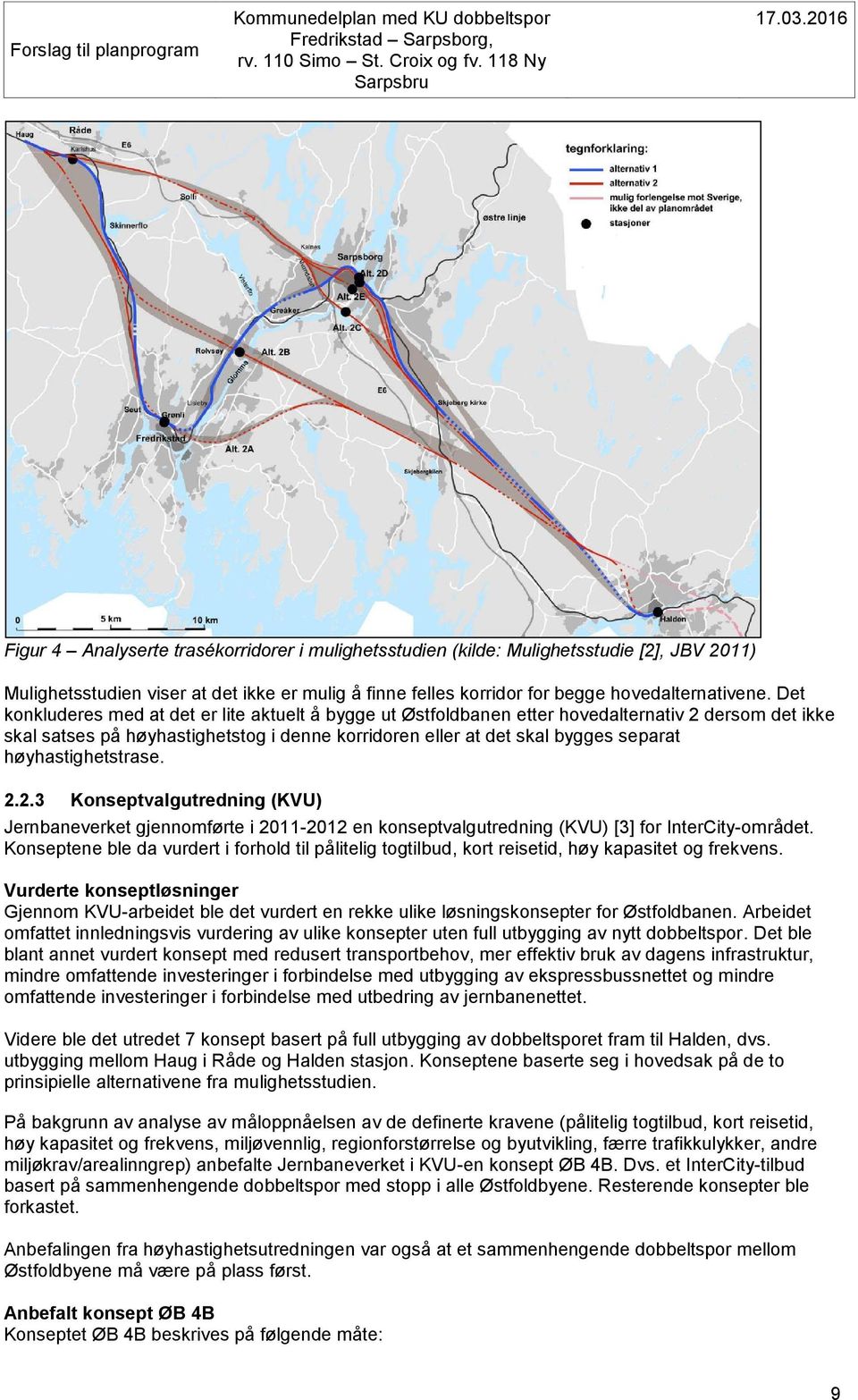 høyhastighetstrase. 2.2.3 Konseptvalgutredning (KVU) Jernbaneverket gjennomførte i 2011-2012 en konseptvalgutredning (KVU) [3] for InterCity-området.