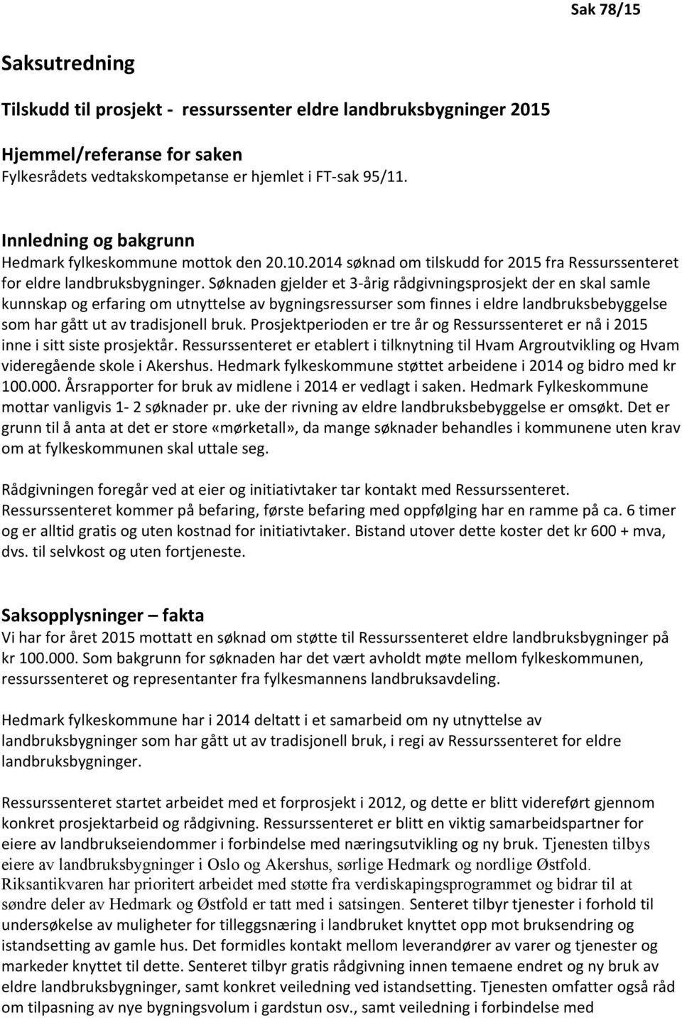 Søknaden gjelder et 3-årig rådgivningsprosjekt der en skal samle kunnskap og erfaring om utnyttelse av bygningsressurser som finnes i eldre landbruksbebyggelse som har gått ut av tradisjonell bruk.