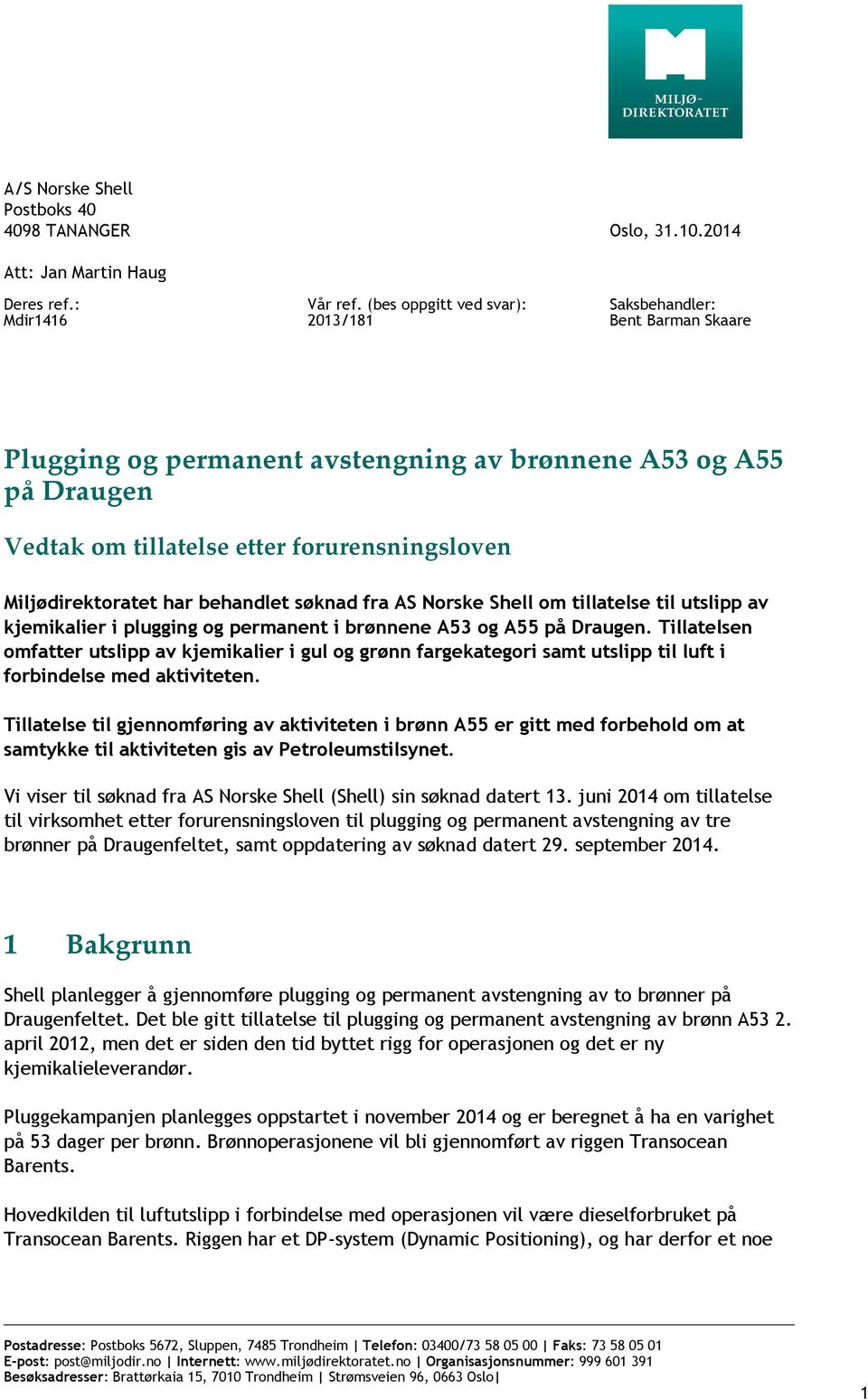 har behandlet søknad fra AS Norske Shell om tillatelse til utslipp av kjemikalier i plugging og permanent i brønnene A53 og A55 på Draugen.