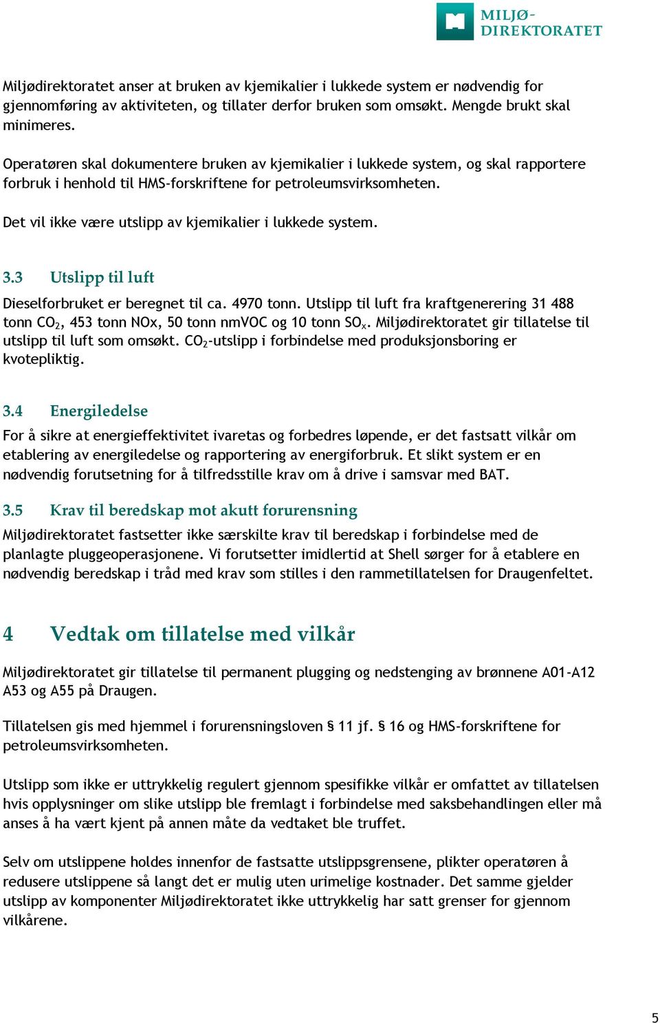 Det vil ikke være utslipp av kjemikalier i lukkede system. 3.3 Utslipp til luft Dieselforbruket er beregnet til ca. 4970 tonn.