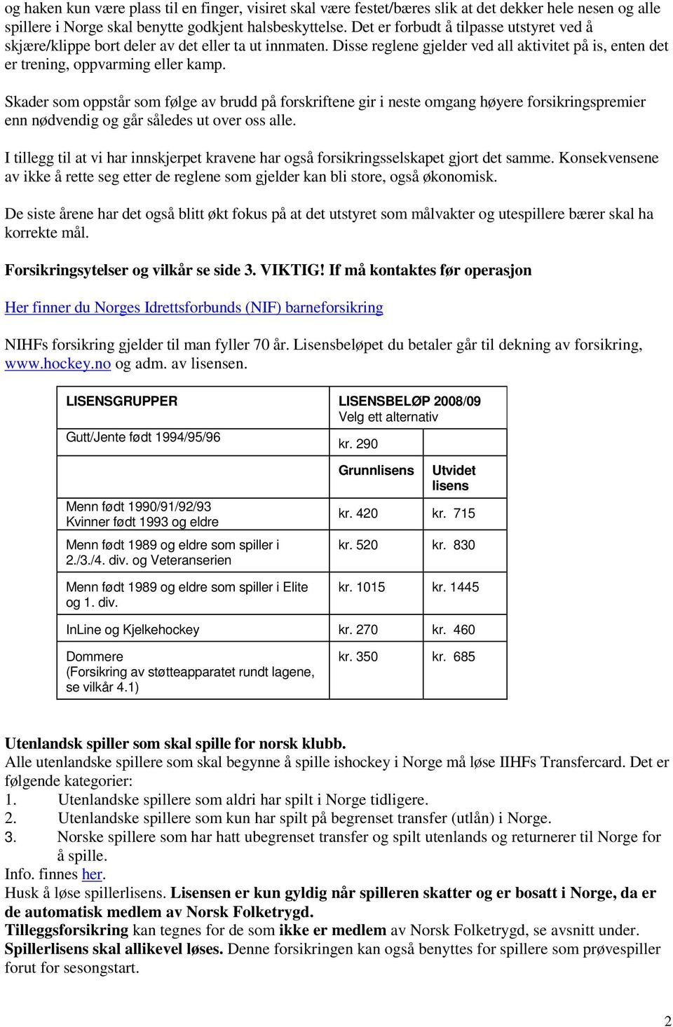 Skader som oppstår som følge av brudd på forskriftene gir i neste omgang høyere forsikringspremier enn nødvendig og går således ut over oss alle.