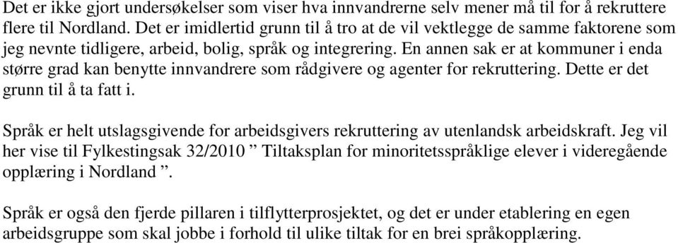 En annen sak er at kommuner i enda større grad kan benytte innvandrere som rådgivere og agenter for rekruttering. Dette er det grunn til å ta fatt i.