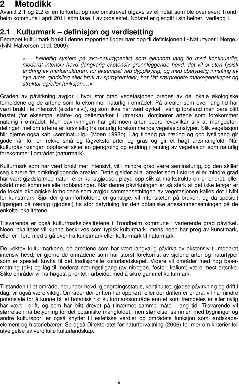 1 Kulturmark definisjon og verdisetting Begrepet kulturmark brukt i denne rapporten ligger nær opp til definisjonen i «Naturtyper i Norge» (NiN; Halvorsen et al. 2009): «.