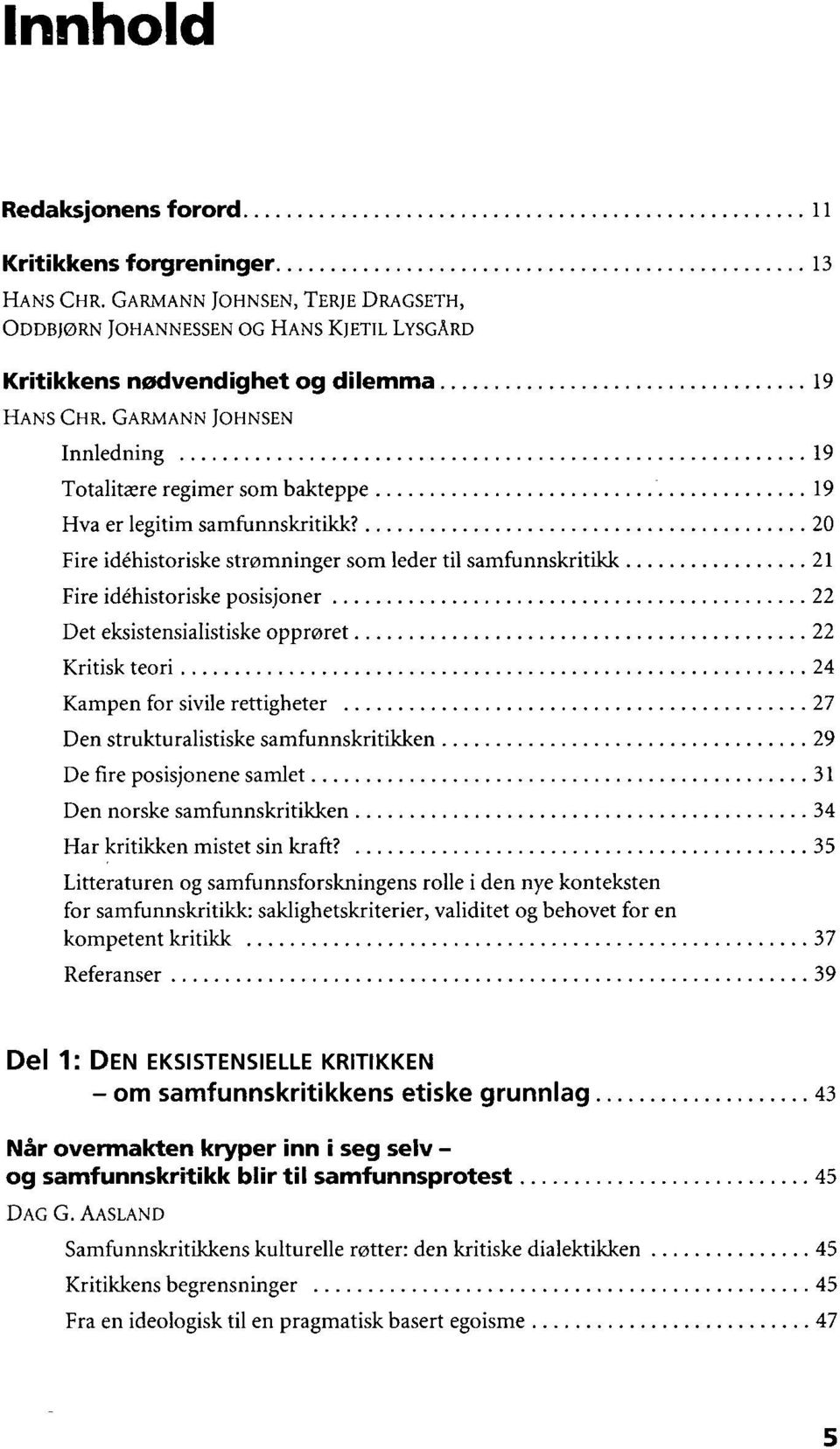 20 Fire idéhistoriske strømninger som leder til samfunnskritikk 21 Fire idéhistoriske posisjoner 22 Det eksistensialistiske opprøret 22 Kritisk teori 24 Kampen for sivile rettigheter 27 Den