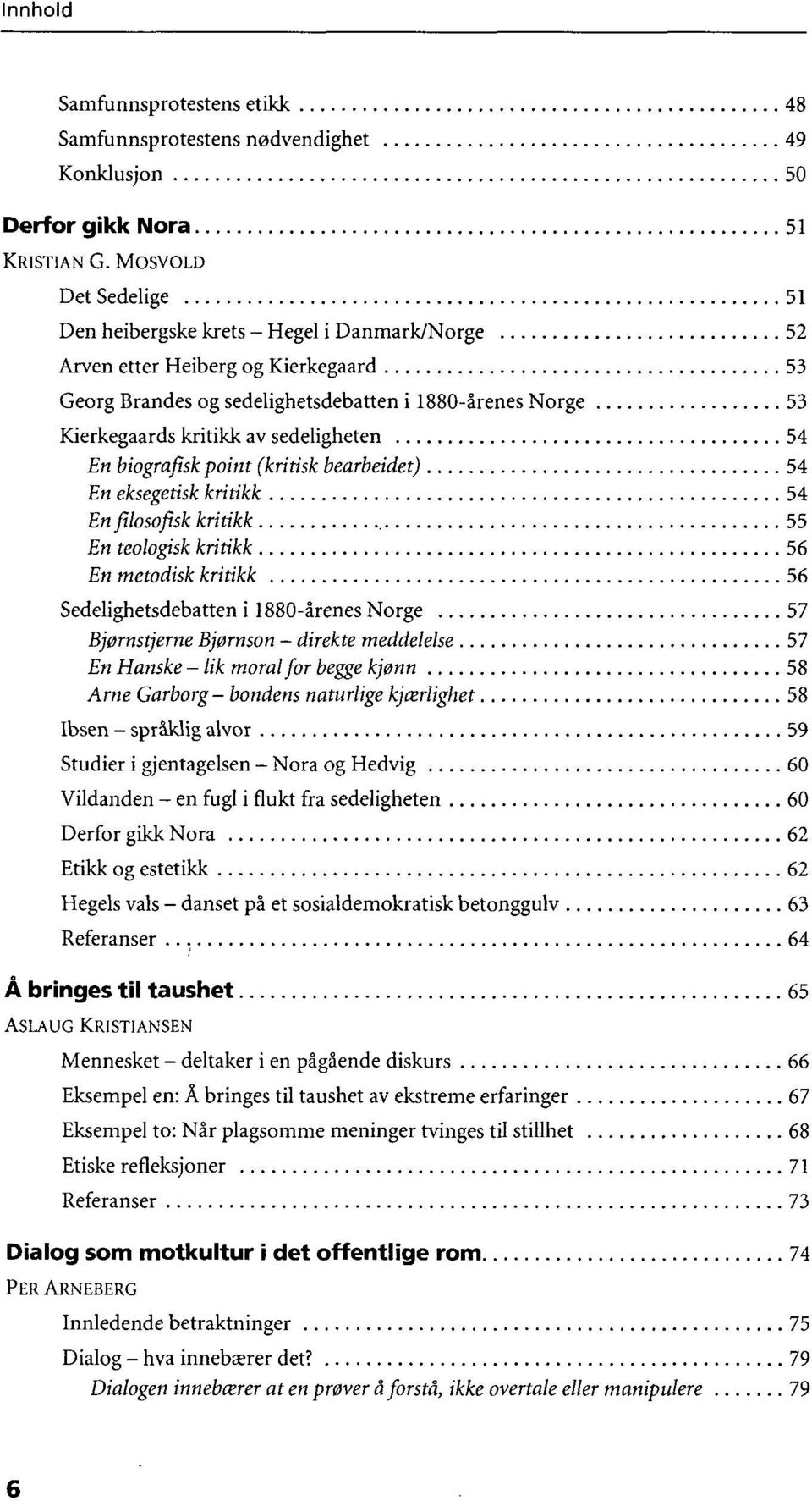 sedeligheten 54 En biografisk point (kritisk bearbeidet) 54 En eksegetisk kritikk 54 Enfilosofiskkritikk 55 En teologisk kritikk 56 En metodisk kritikk 56 Sedelighetsdebatten i 1880-årenes Norge 57