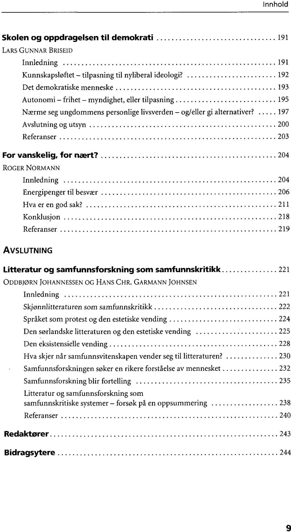 197 Avslutning og utsyn 200 Referanser 203 For vanskelig, for nært? 204 ROGER NORMANN Innledning 204 Energipenger til besvær 206 Hva er en god sak?