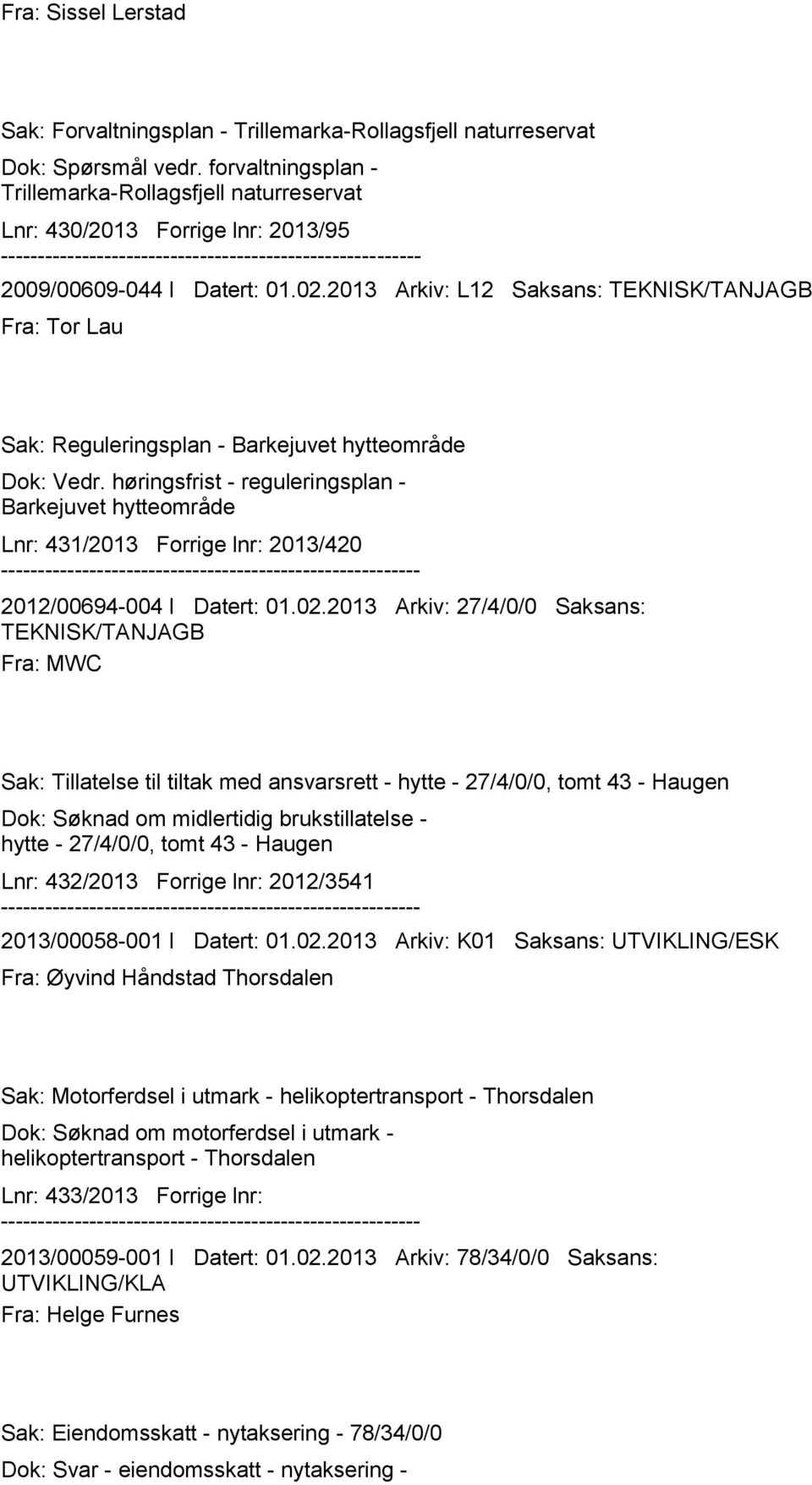 2013 Arkiv: L12 Saksans: Fra: Tor Lau Sak: Reguleringsplan - Barkejuvet hytteområde Dok: Vedr.