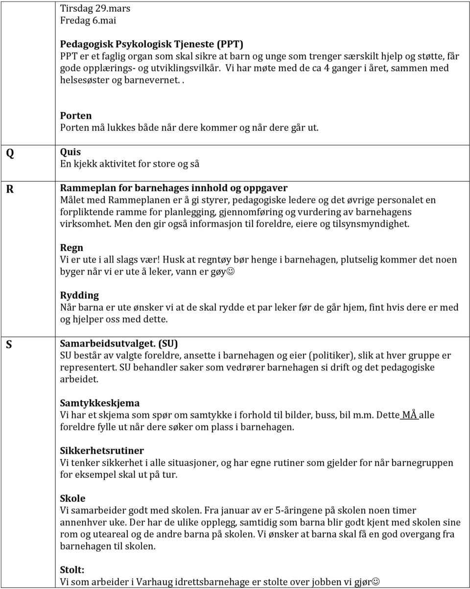 Q R Quis En kjekk aktivitet for store og så Rammeplan for barnehages innhold og oppgaver Målet med Rammeplanen er å gi styrer, pedagogiske ledere og det øvrige personalet en forpliktende ramme for