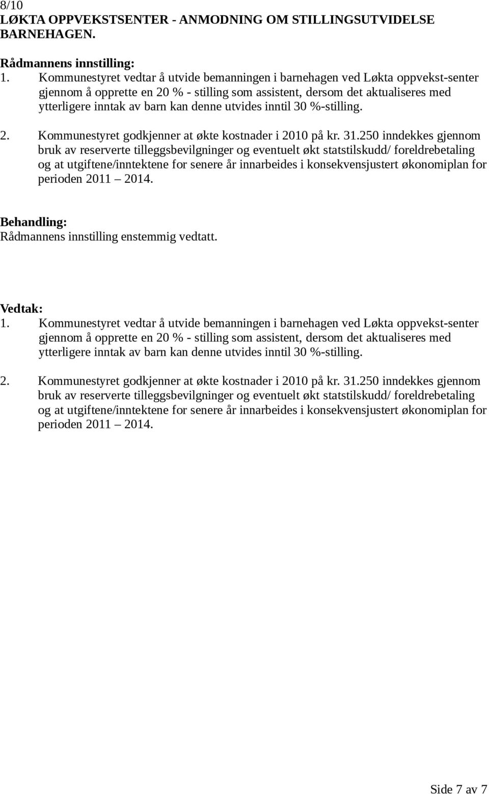 utvides inntil 30 %-stilling. 2. Kommunestyret godkjenner at økte kostnader i 2010 på kr. 31.