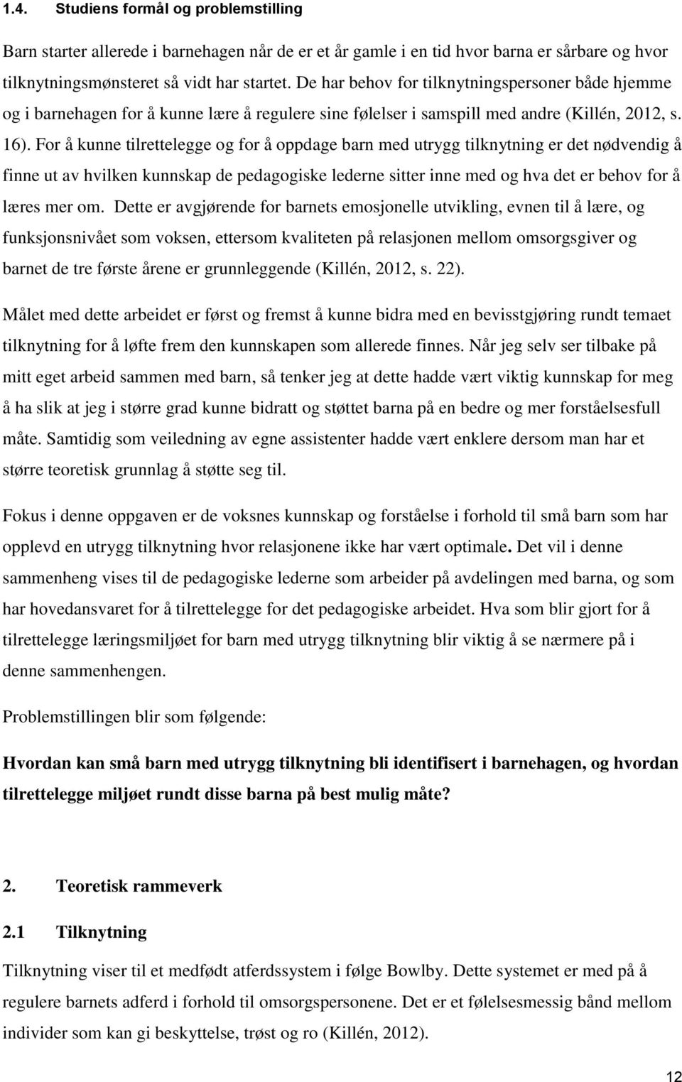 For å kunne tilrettelegge og for å oppdage barn med utrygg tilknytning er det nødvendig å finne ut av hvilken kunnskap de pedagogiske lederne sitter inne med og hva det er behov for å læres mer om.