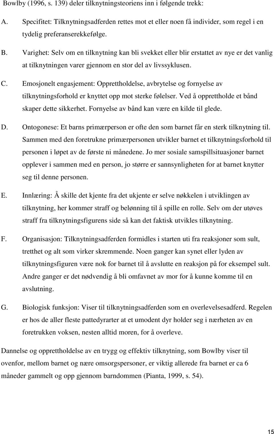 Emosjonelt engasjement: Opprettholdelse, avbrytelse og fornyelse av tilknytningsforhold er knyttet opp mot sterke følelser. Ved å opprettholde et bånd skaper dette sikkerhet.