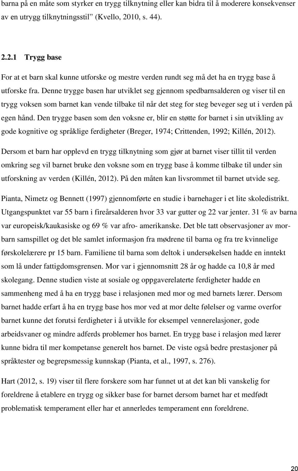 Denne trygge basen har utviklet seg gjennom spedbarnsalderen og viser til en trygg voksen som barnet kan vende tilbake til når det steg for steg beveger seg ut i verden på egen hånd.