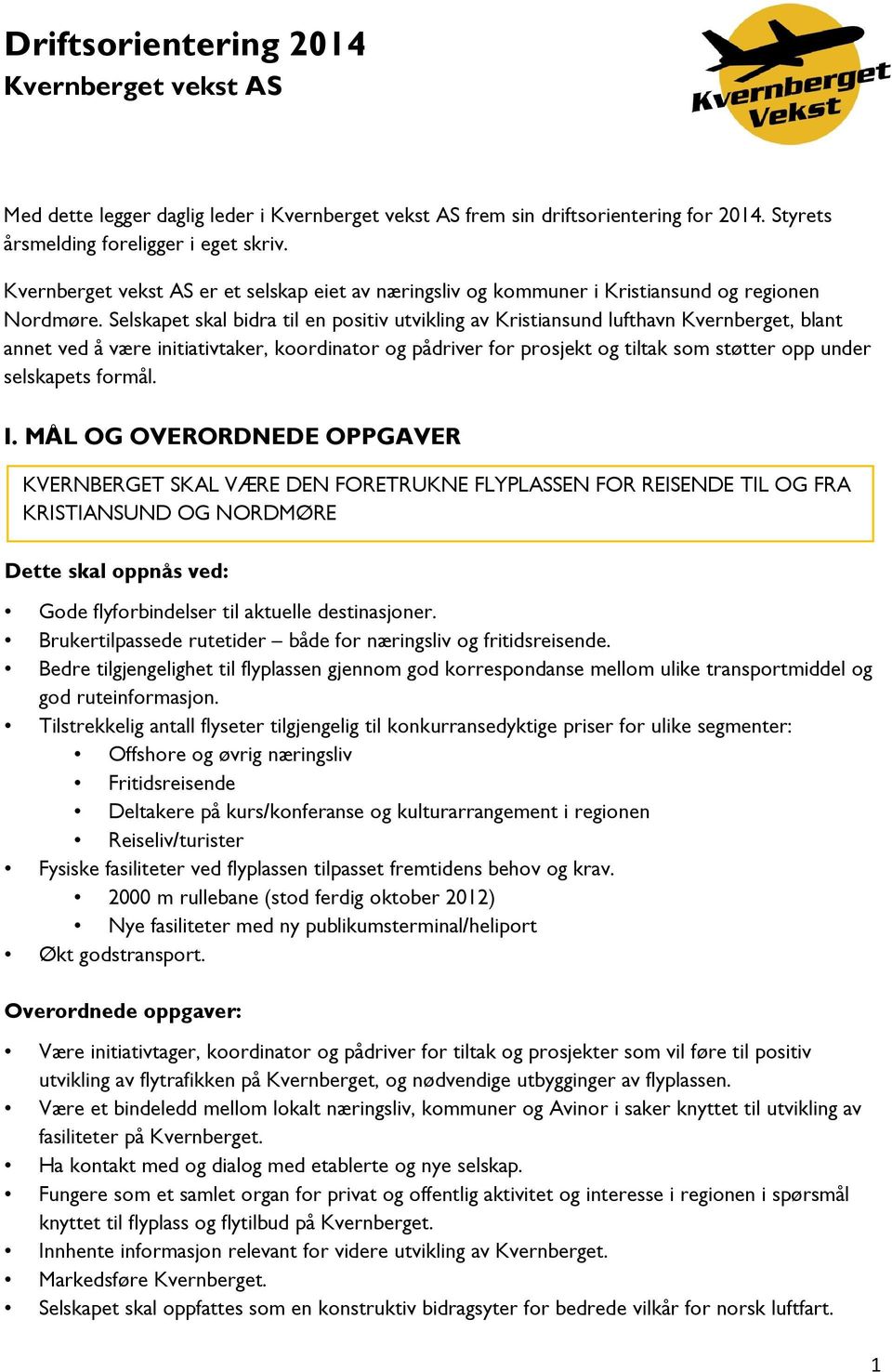 Selskapet skal bidra til en positiv utvikling av Kristiansund lufthavn Kvernberget, blant annet ved å være initiativtaker, koordinator og pådriver for prosjekt og tiltak som støtter opp under